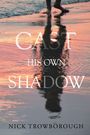 „CAST HIS OWN SHADOW“ steht groß im Bild, darunter „NICK TROWBOROUGH“. Zeigt Sandstrand bei Sonnenuntergang.