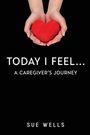Sue Wells: Today I Feel... A Caregiver's Journey, Buch