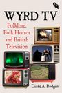 Titel: WYRD TV. Untertitel: Folklore, Folk Horror and British Television. Autorin: Diane A. Rodgers. Sechs Retro-Fernseher zeigen verschiedene gruselige Szenen.