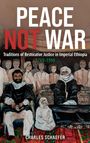Charles Schaefer: Peace Not War: Traditions of Restorative Justice in Imperial Ethiopia, 1769 - 1960, Buch