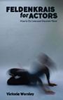 Victoria Worsley: Feldenkrais for Actors, Buch