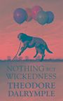 Theodore Dalrymple: Nothing but Wickedness, Buch