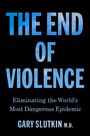 Text: "THE END OF VIOLENCE. Eliminating the World's Most Dangerous Epidemic. GARY SLUTKIN M.D." Schwarzer Hintergrund.
