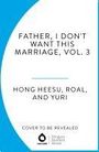 Yuri Hong Heesu: Father, I Don't Want This Marriage, Vol. 3, Buch