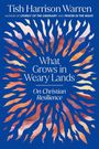 Eine blaue Illustration mit dem Text: "What Grows in Weary Lands: On Christian Resilience" und dem Namen Tish Harrison Warren.