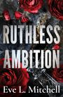 "Ruthless Ambition" und "Eve L. Mitchell" in großen Buchstaben, umgeben von roten Rosen auf dunklem Hintergrund.