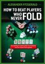 Alexander Fitzgerald: How to Beat Players Who Never Fold, Buch