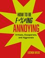 Text: "HOW TO BE F*%#ING ANNOYING: Irritate, Exasperate, and Aggravate" von Lucinda Wilde. Gelber Stern auf rotem Hintergrund.