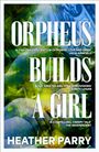 Heather Parry: Orpheus Builds A Girl, Buch