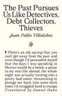 Juan Pablo Villalobos: The Past Pursues Us Like Detectives, Debt Collectors, Thieves, Buch