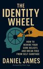 "The Identity Wheel. How to Rewire Your Core Beliefs and Break Free from Self-Sabotage. Daniel James." Silhouettekopf mit Rad.