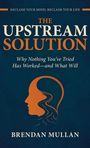 Text: „The Upstream Solution“, „Why Nothing You’ve Tried Has Worked—and What Will“, „Reclaim Your Mind, Reclaim Your Life“, „Brendan Mullan“. Eine stilisierte Silhouette eines Kopfs mit Wellen.