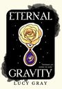 Text: "ETERNAL GRAVITY" und "LUCY GRAY". Illustration: Gelbe Rose über einem blauen Anhänger mit kosmischen Wirbeln.