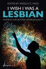 Buchcover mit Text: "Edited by Angela C. Wild. I Wish I Was a Lesbian. Women's Lives Beyond Heterosexuality." Frauensilhouette vor kosmischem Hintergrund.