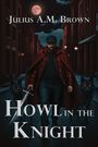 Julius A. M. Brown: Howl in the Knight, Buch