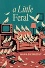 Maria Giesbrecht: A Little Feral, Buch