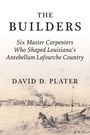 „THE BUILDERS: Six Master Carpenters Who Shaped Louisiana's Antebellum Lafourche Country“ von David D. Plater. Unten Illustration.