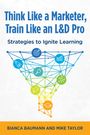 Bianca Baumann: Think Like a Marketer, Train Like an L&d Pro, Buch