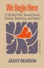 „We Begin Here“ in Rot, gefolgt von „A Mindful Path Toward Racial Healing, Reckoning, and Repair.“ Geometrisches Design.