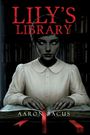 Text: "LILY'S LIBRARY" und "AARON BACUS". Eine düstere Illustration eines Mädchens mit hellem Kleid, vor Bücherregal.
