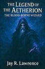 "The Legend of the Aetherion: The Blood-Borne Wizard. Jay R. Lawrence." Ein alter Mann mit Kapuze, leuchtende Augen.