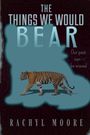 „THE THINGS WE WOULD BEAR“ steht groß, darunter ein schreitender Tiger, Text: „Our past cannot be erased". Darunter „RACHYL MOORE“.