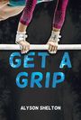 Text: "GET A GRIP" und "ALYSON SHELTON". Hände an einer Turnstange, mit Glitzeranzug und Handgelenkschützern.