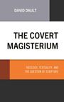 Titel: "THE COVERT MAGISTERIUM". Untertitel: "THEOLOGY, TEXTUALITY, AND THE QUESTION OF SCRIPTURE". Name: "DAVID DAULT". Farbiges Design.