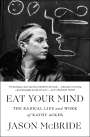 Jason McBride: Eat Your Mind: The Radical Life and Work of Kathy Acker, Buch