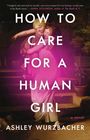 Ashley Wurzbacher: How to Care for a Human Girl, Buch