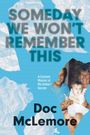 "SOMEDAY WE WON’T REMEMBER THIS" in großen Buchstaben. Titel: "Doc McLemore". Eine Collage mit zerrissenem Papier und Foto.