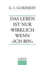 Georg I. Gurdjieff: Das Leben ist nur wirklich wenn "Ich Bin", Buch