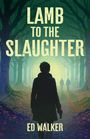 Text: "LAMB TO THE SLAUGHTER" und "ED WALKER". Silhouette einer Person in einem Waldweg, hinten zwei weitere Silhouetten.