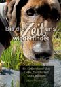 "Bis die Zeit uns wiederfindet. Ein Gedichtband über Liebe, Dankbarkeit und Loslassen. Sabine Steinhausen."  
Ein Hund schaut nah in die Kamera.