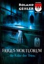 "ROLAND GEISLER," "FRIGUS MORTUORUM ... die Kälte der Toten." Eine Hand ragt aus einer Kühlzelle, Nummer 17, unheimlich.