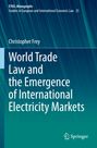 Christopher Frey: World Trade Law and the Emergence of International Electricity Markets, Buch