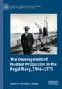 Gareth Michael Jones: The Development of Nuclear Propulsion in the Royal Navy, 1946-1975, Buch
