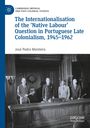 José Pedro Monteiro: The Internationalisation of the ¿Native Labour' Question in Portuguese Late Colonialism, 1945¿1962, Buch
