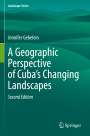 Jennifer Gebelein: A Geographic Perspective of Cuba¿s Changing Landscapes, Buch