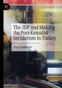 Pinar Kandemir: The JDP and Making the Post-Kemalist Secularism in Turkey, Buch