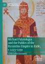 Aleksandar Jovanovi¿: Michael Palaiologos and the Publics of the Byzantine Empire in Exile, c.1223¿1259, Buch