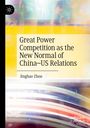 Jinghao Zhou: Great Power Competition as the New Normal of China¿US Relations, Buch