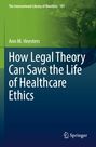 Ann M. Heesters: How Legal Theory Can Save the Life of Healthcare Ethics, Buch