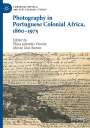 : Photography in Portuguese Colonial Africa, 1860¿1975, Buch