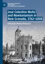 Sebastián Molina-Betancur: José Celestino Mutis and Newtonianism in New Granada, 1762¿1808, Buch