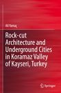 Ali Yamaç: Rock-cut Architecture and Underground Cities in Koramaz Valley of Kayseri, Turkey, Buch