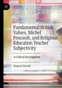 Francis Farrell: Fundamental British Values, Michel Foucault, and Religious Education Teacher Subjectivity, Buch