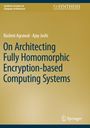 Ajay Joshi: On Architecting Fully Homomorphic Encryption-based Computing Systems, Buch