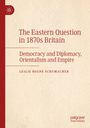 Leslie Rogne Schumacher: The Eastern Question in 1870s Britain, Buch