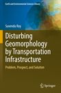 Suvendu Roy: Disturbing Geomorphology by Transportation Infrastructure, Buch